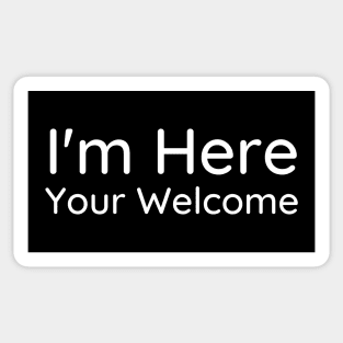 I'm Here You're Welcome Sticker